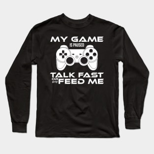 my game is paused talk fast or feed me Gamer Gift Long Sleeve T-Shirt